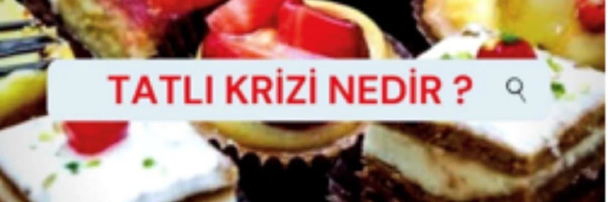 Tatlı Krizlerinin Önüne Nasıl Geçerim ?