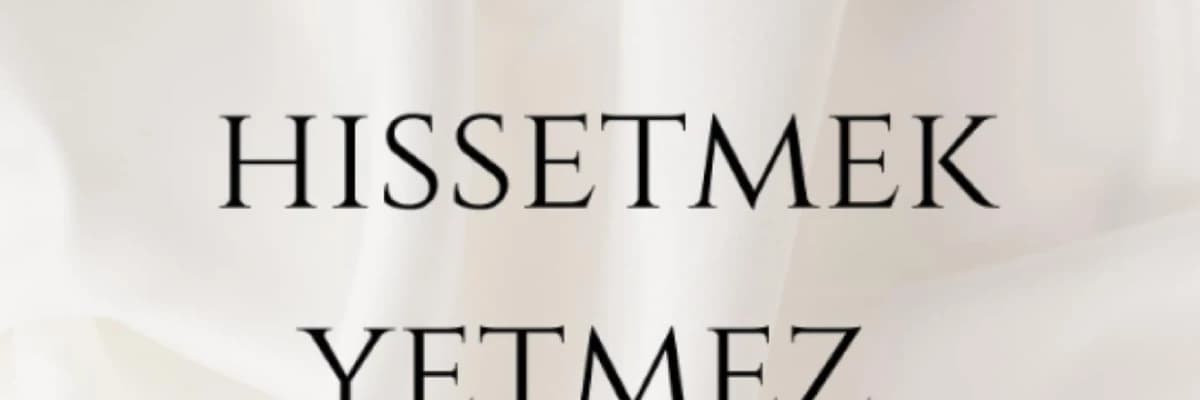 Bazen Hissetmek Yetmez!