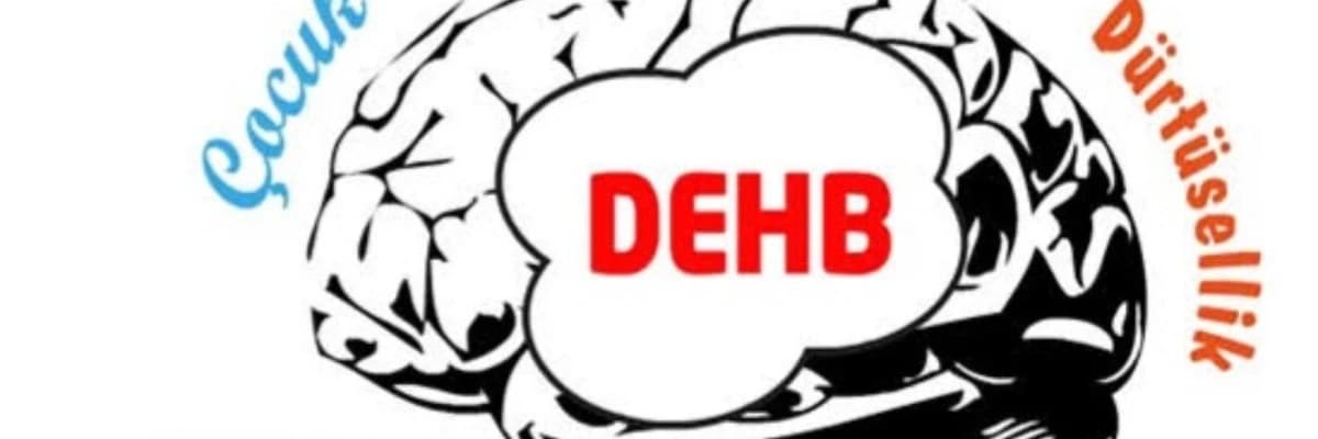 DİKKAT EKSİKLİĞİ VE HİPERAKTİVİTE BOZUKLUĞU (DEHB)