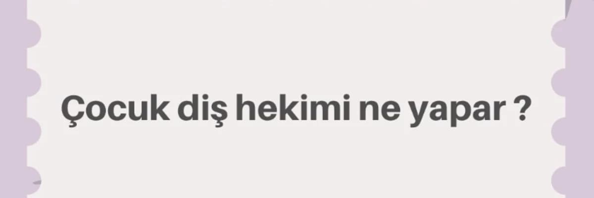 Çocuk diş hekiminin görevleri nelerdir?