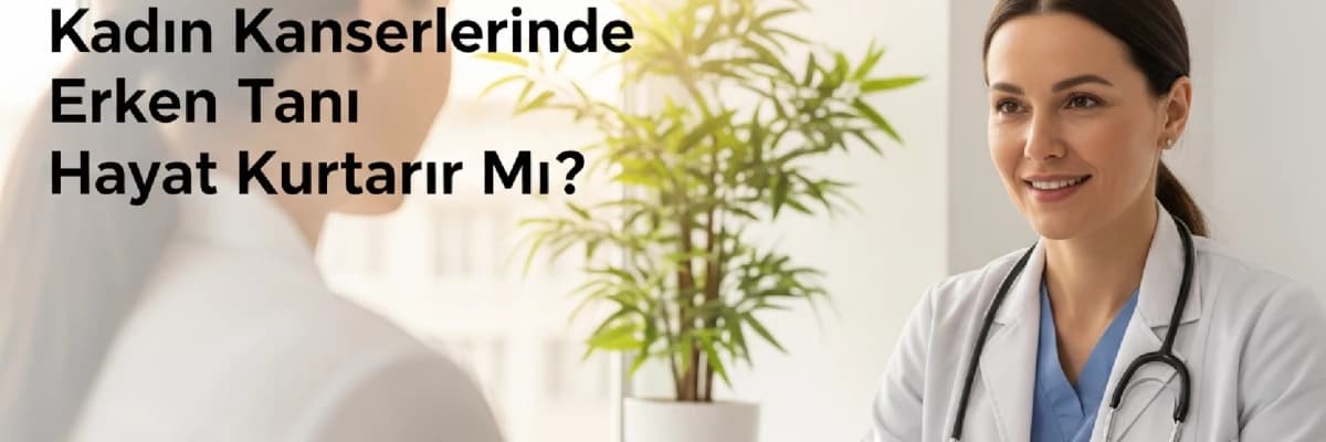 Kadın Kanserlerinde Erken Tanı Hayat Kurtarır mı?