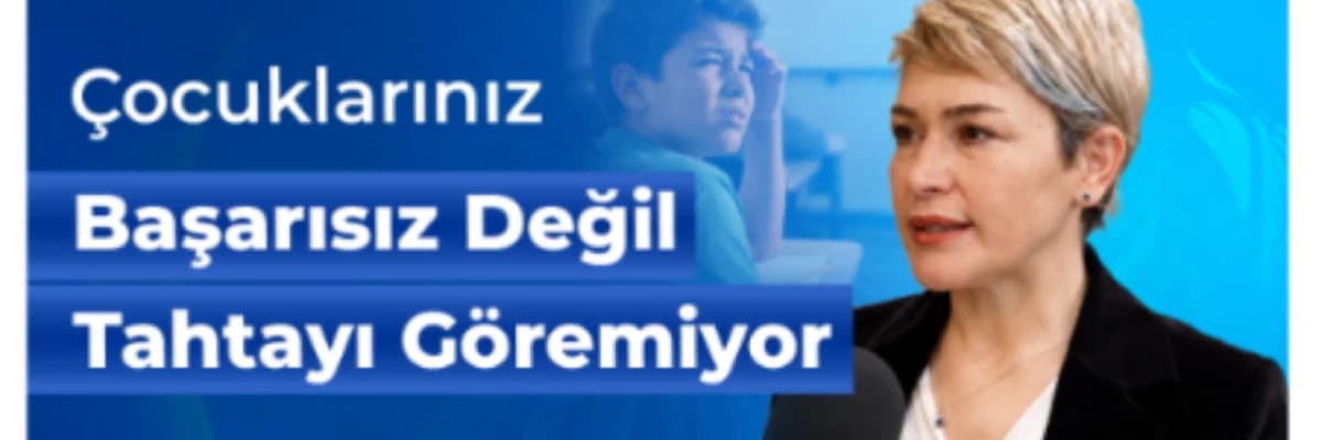 ÇOCUKLARINIZ BAŞARISIZ DEĞİL, TAHTAYI GÖREMİYOR.