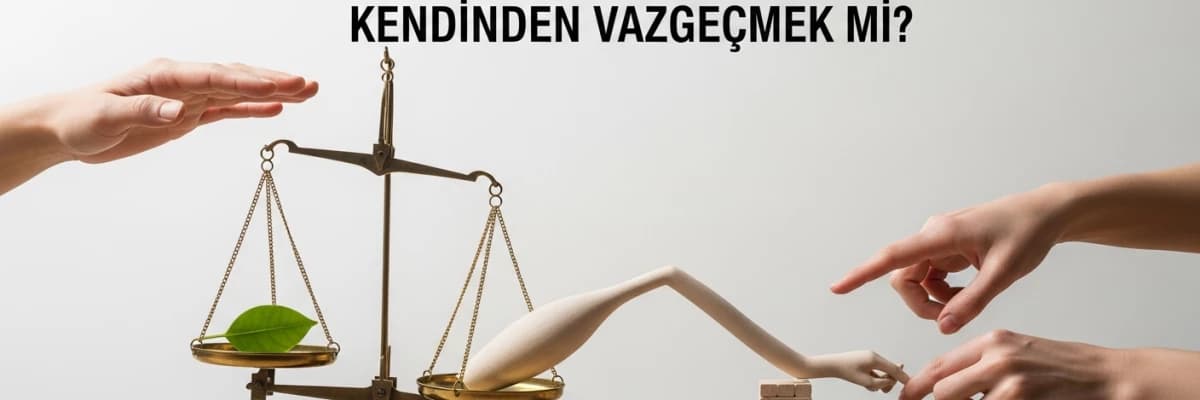 İlişkide Sürekli Alttan Almak: Sağlıklı Uyum mu, Kendinden Vazgeçmek mi?