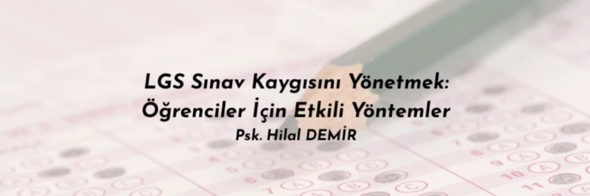 LGS Sınav Kaygısını Yönetmek: Öğrenciler İçin Etkili Yöntemler