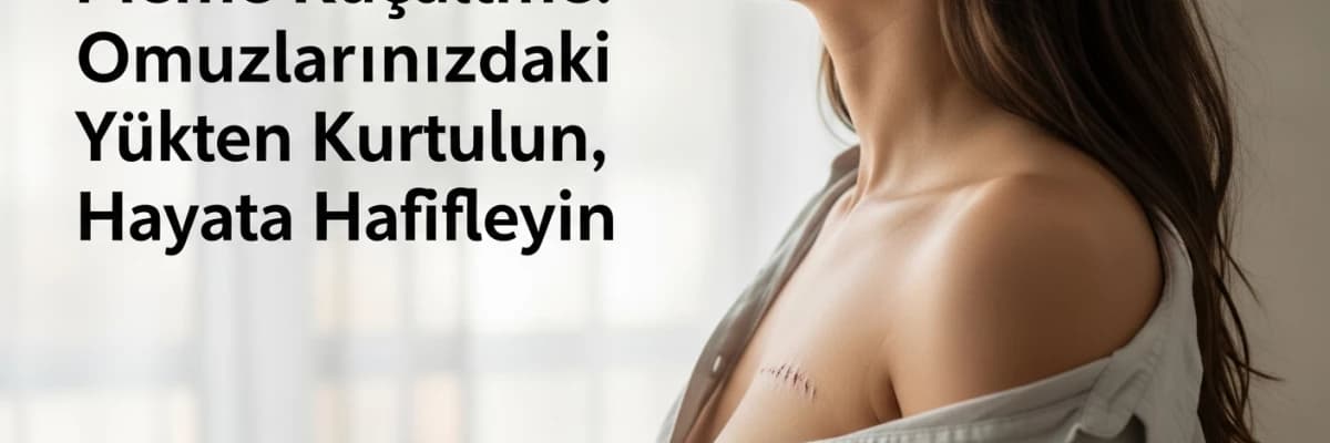 Meme Küçültme: Omuzlarınızdaki Yükten Kurtulun, Hayata Hafifleyin