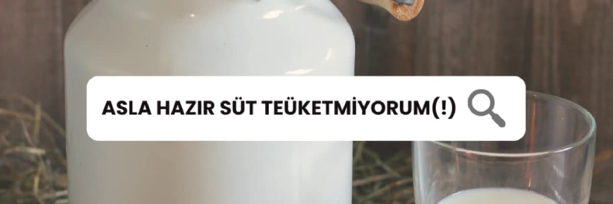 Asla Hazır Süt Tüketmiyorum(!)