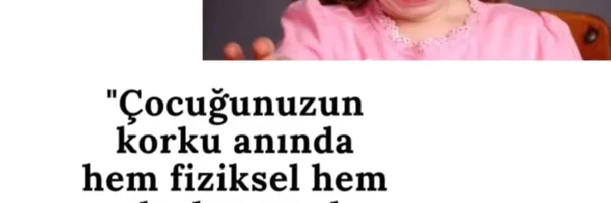 Çocuğunuzun Korku Anında Hem Fiziksel Hem De Duygusal Varlığınıza İhtiyacı Vardır .