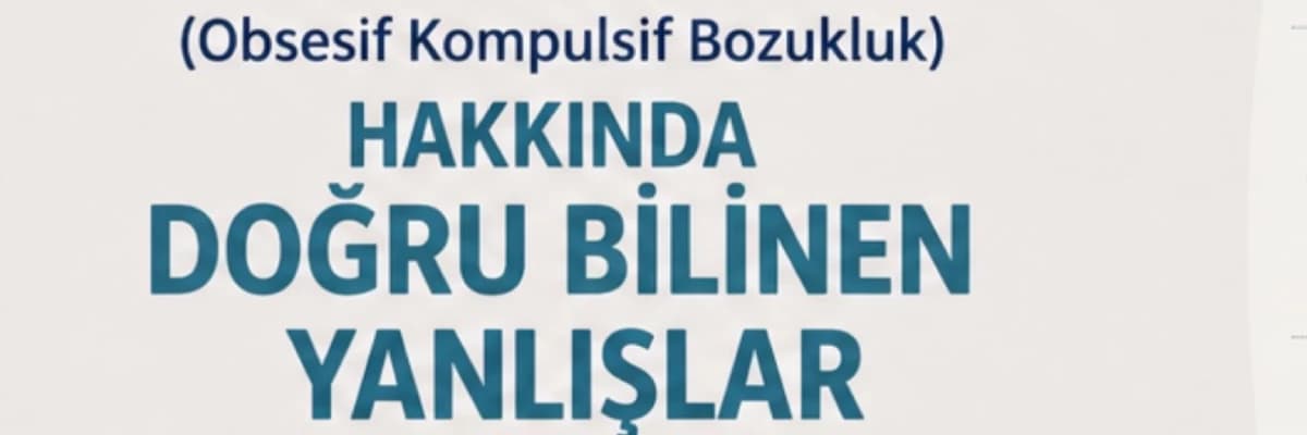 OKB (Obsesif Kompulsif Bozukluk) Hakkında Doğru Bilinen Yanlışlar