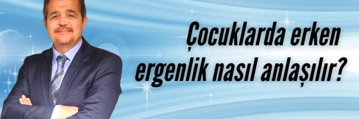 Çocuklarda erken ergenlik nasıl anlaşılır?