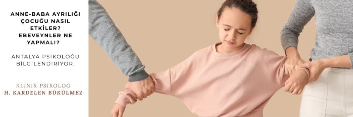 Antalya’da Anne-Baba Ayrılığı Çocuğu Nasıl Etkiler? I Antalya Psikolog
