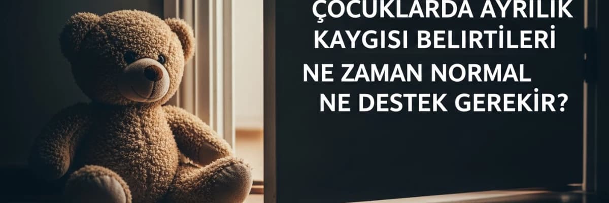 Çocuklarda Ayrılık Kaygısı Belirtileri Ne Zaman Normal Ne Destek Gerekir?