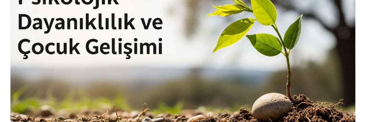 Psikolojik Dayanıklılık ve Çocuk Gelişimi