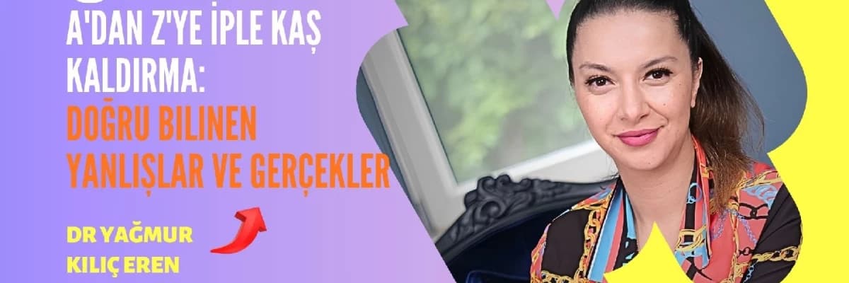 A'dan Z'ye İPLE KAŞ KALDIRMA: DOĞRU BİLİNEN YANLIŞLAR VE GERÇEKLER