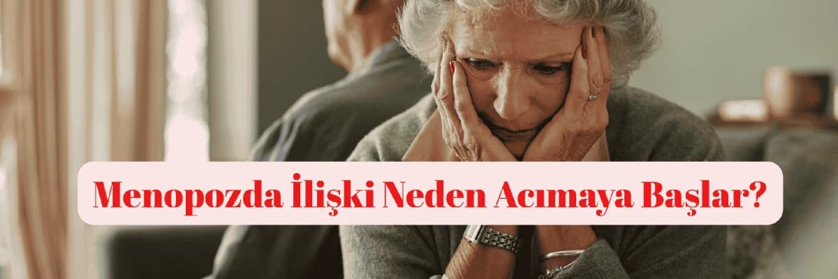 Menopozda İlişki Neden Acımaya Başlar?