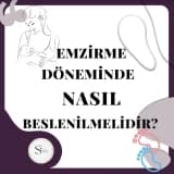 EMZİRME DÖNEMİNDE NASIL BESLENİLMELİDİR?