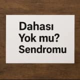 “DAHASI YOK MU?" SENDROMU