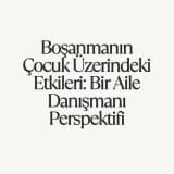 Boşanmanın Çocuk Üzerindeki Etkileri: Bir Aile Danışmanı Perspektifi