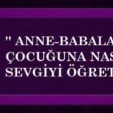 Anne-babalar çocuğuna nasıl sevgiyi öğretebilir'?