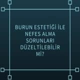 Burun Estetiği İle Nefes Alma Sorunları Düzeltilebilir Mi?