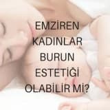 EMZİREN KADINLAR BURUN ESTETİĞİ OLABİLİR Mİ?