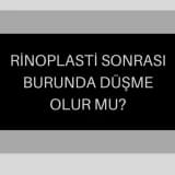 Rinoplasti Sonrası Burunda Düşme Olur Mu?