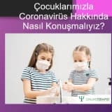 Çocuklarımızla Coronavirüs Hakkında Nasıl Konuşmalıyız?