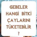 Gebeler Hangi Bitki Çaylarını Tüketebilir?