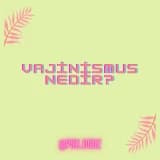 Vajinismus nedir ve tedavisi
