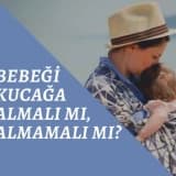 Bebeği Kucağa Almalı mı Almamalı mı?