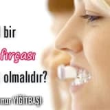 İdeal bir diş fırçası nasıl olmalıdır?