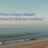 Korku ve Kaygıyı Anlamak: Korku Bizi Korur mu, Kısıtlar mı?