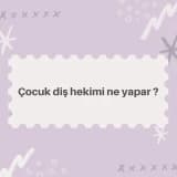 Çocuk diş hekiminin görevleri nelerdir?