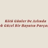 Kötü Günler De Aslında Çok Güzel Bir Hayatın Parçasıdır