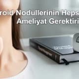 Tiroid Nodüllerinin Hepsi Ameliyat Gerektirir mi?