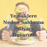 Yemeklere Neden Saldırma İhtiyacı Duyarız?