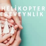 HELİKOPTER EBEVEYNLİK VE GÖRÜNMEYEN ETKİLERİ