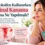 Tamoksifen Kullanırken Vajinal Kanama Olursa Ne Yapılmalı?