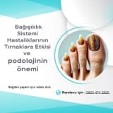 Bağışıklık Sistemi Hastalıklarının Tırnaklarda Oluşturabileceği Sorunlar ve Podolojinin Önemi