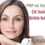 PRP ve Ozonun Cilt Yenilemede Birlikte Kullanımı