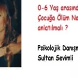0-6 yaş döneminde olan çocuğa ölüm nasıl anlatılmalı?