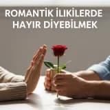 ROMANTİK İLİŞKİLERDE HAYIR DİYEBİLMEK