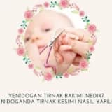 Yenidoğan Tırnak Bakımı Nedir? Yenidoğanda Tırnak Kesimi Nasıl Yapılır?