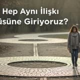 Neden Hep Aynı İlişki Döngüsüne Giriyoruz?