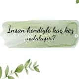 İnsan Kendiyle Kaç Kez Vedalaşır?