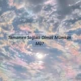 Tamamen Sağlıklı Olmak Mümkün Mü?
