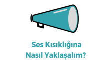 Ses kısıklığına nasıl yaklaşalım?