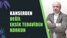 Kanserden değil eksik tedaviden korkun