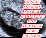 Düşük sonrası hamilelik için ne kadar süre geçmeli?
