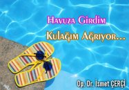 Havuza girdim kulağım ağrıyor...