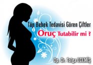 Tüp bebek tedavisi gören çiftler oruç tutabilir mi ?